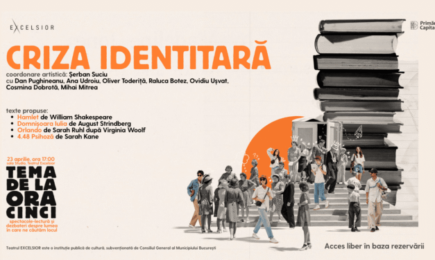 CRIZA IDENTITARĂ continuă seria de spectacole-lectură „Tema de la ora cinci”,de la Teatrul EXCELSIOR