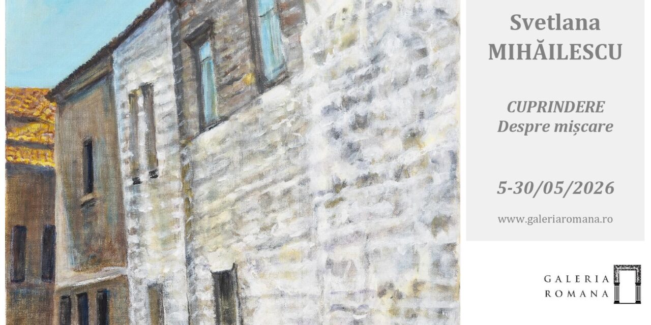 Svetlana MIHĂILESCU | Cuprindere. Despre mișcare | Galeria Romană