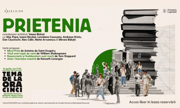 PRIETENIA continuă seria de spectacole-lectură „Tema de la ora cinci”,de la Teatrul EXCELSIOR