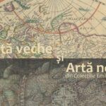Hartă veche și Artă nouă. 500 de ani de istorie veche și artă nouă în 100 de exponate selectate din Colecțiile Emilian Radu