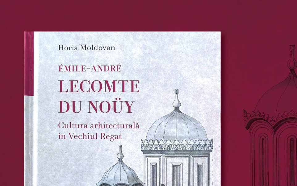 Lansare de carte Lecomte du Noüy – Cultura arhitecturală în Vechiul Regat