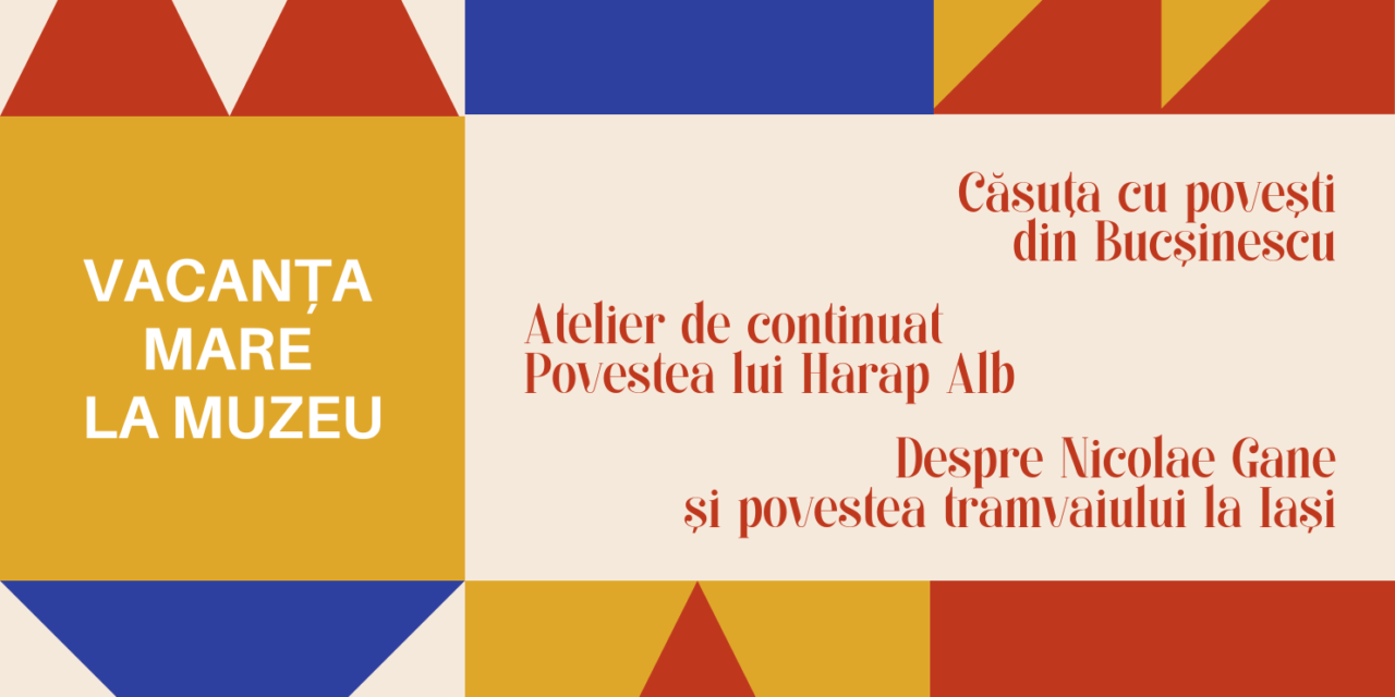 Vacanța mare la Muzeul Național al Literaturii Române Iași